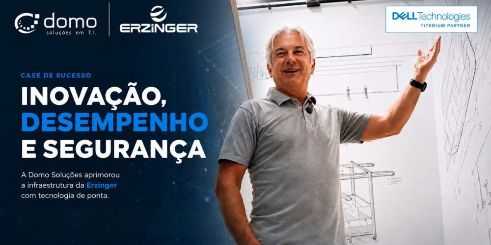 Como a Erzinger transformou sua infraestrutura de TI com o apoio da Domo Soluções e Dell Technologies